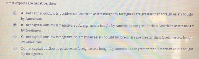 Solved If Net Exports Are Negative Then A Net Capital Chegg