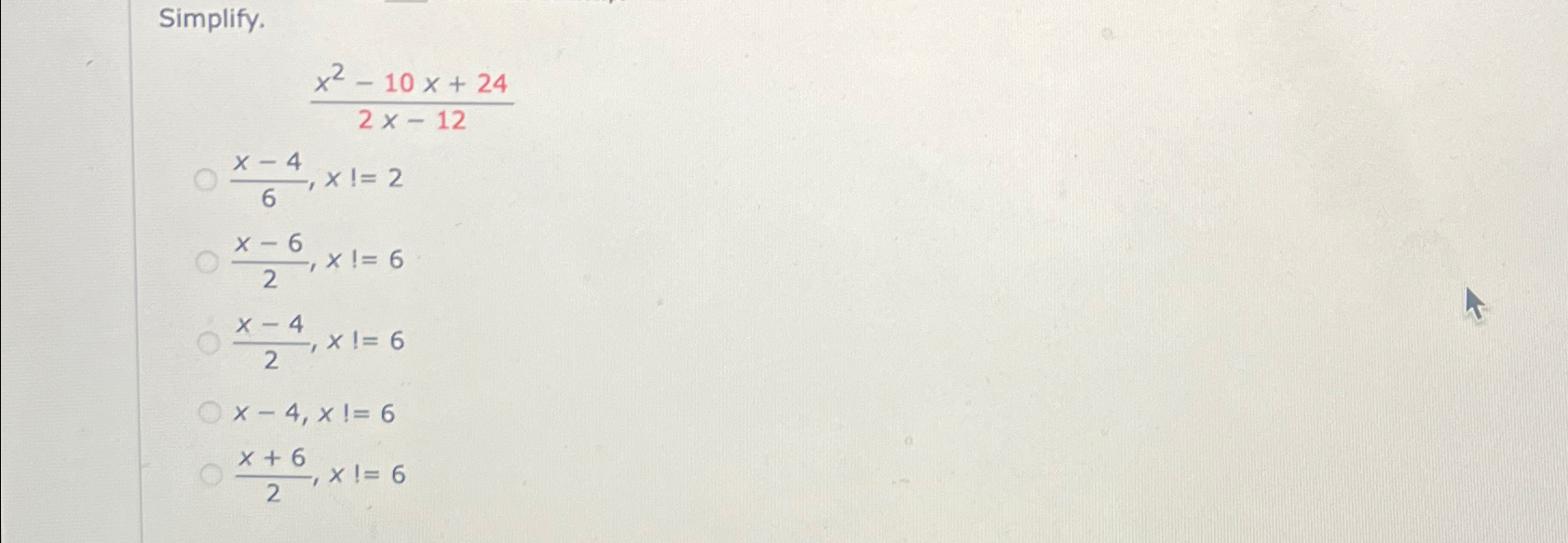 Solved Simplify.x2-10x+242x-12x-46,x≠2x-62,x≠6x-42,x≠6x-4,x≠ | Chegg.com