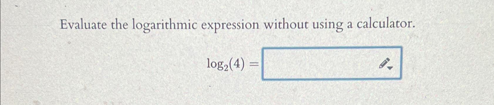 Solved Evaluate the logarithmic expression without using a | Chegg.com