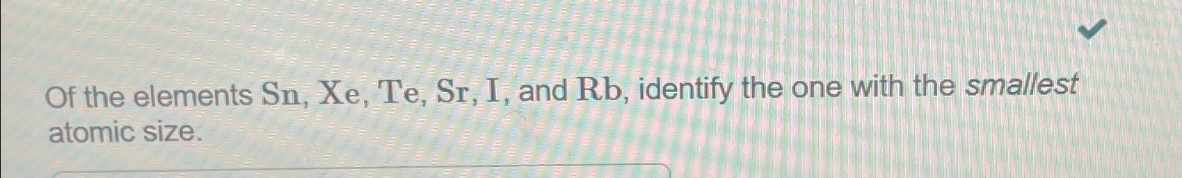 Solved Of the elements Sn,xe,Te,Sr,I, and Rb, ﻿identify the | Chegg.com