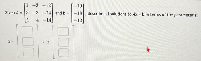 Solved Given A=⎣⎡131−3−3−4−12−24−14⎦⎤ and b=⎣⎡−10−18−12⎦⎤, | Chegg.com