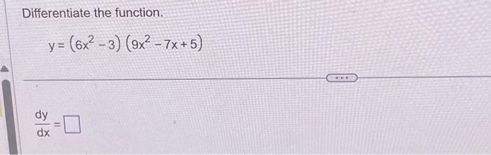 Differentiate the function. \[ y=\left(6 x^{2}-3\right)\left(9 x^{2}-7 x+5\right) \] \[ \frac{d y}{d x}= \]