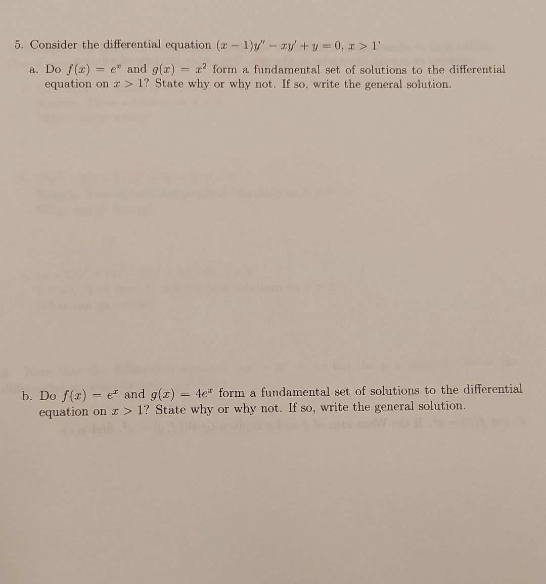 5. Consider the differential equation \( (x-1) y^{\prime \prime}-x y^{\prime}+y=0, x>1 \) 
a. Do \( f(x)=e^{x} \) and \( g(x