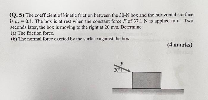 Solved (Q.5) The coefficient of kinetic friction between the | Chegg.com