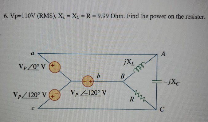 Solved 6. Vp=110V (RMS), X_ = Xc =R = 9.99 Ohm. Find the | Chegg.com