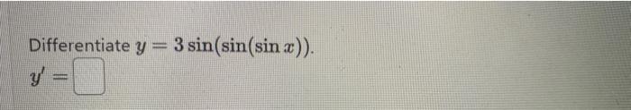 Differentiate \( y=3 \sin (\sin (\sin x)) \). \[ y^{\prime}= \]