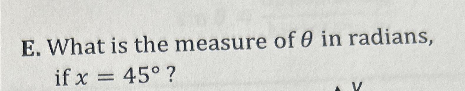 Solved E. ﻿What is the measure of θ ﻿in radians, if x=45° ? | Chegg.com