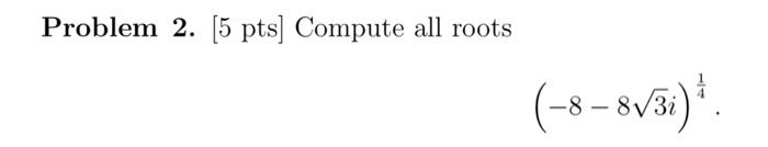 Solved Problem 2. [5 pts] Compute all roots (−8−83i)41 | Chegg.com
