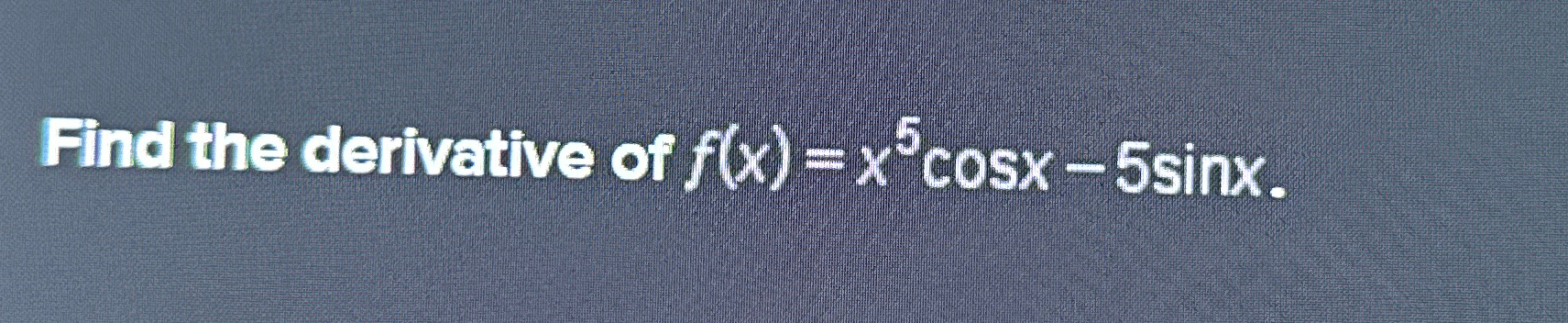 solved-find-the-derivative-of-f-x-x5cosx-5sinx-chegg