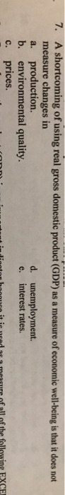 Solved 7. A shortcoming of using real gross domestic product | Chegg.com
