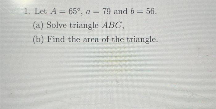 Solved Let A=65∘,a=79 and b=56. (a) Solve triangle ABC, (b) | Chegg.com