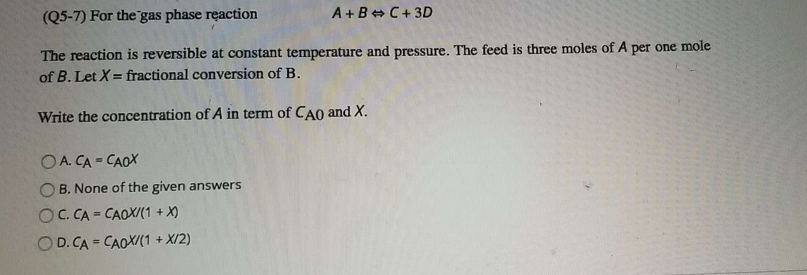Solved (Q5-7) For the gas phase reaction A+B C + 3D The | Chegg.com