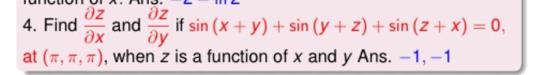 4. Find \( \frac{\partial z}{\partial x} \) and \( \frac{\partial z}{\partial y} \) if \( \sin (x+y)+\sin (y+z)+\sin (z+x)=0