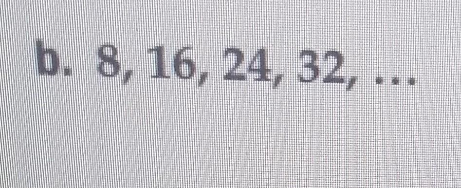 Solved b. 8, 16, 24, 32, ... | Chegg.com