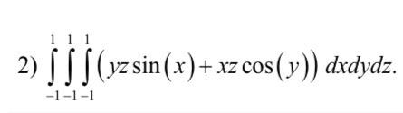 2) \( \int_{-1}^{1} \int_{-1}^{1} \int_{-1}^{1}(y z \sin (x)+x z \cos (y)) d x d y d \)