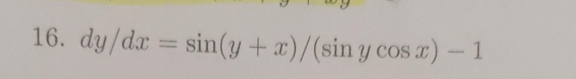 Solved 16. dy/dx=sin(y+x)/(sinycosx)−1Find the general | Chegg.com