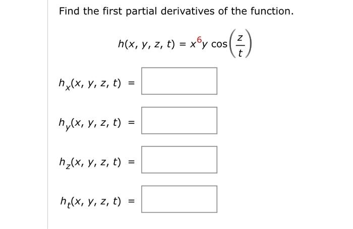 Find the first partial derivatives of the function. \[ h(x, y, z, t)=x^{6} y \cos \left(\frac{z}{t}\right) \] \( h_{x}(x, y,