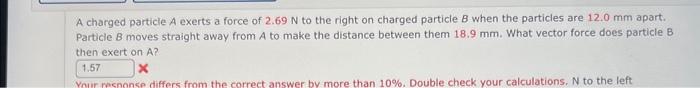 Solved A charged particie A exerts a force of 2.69 N to the | Chegg.com