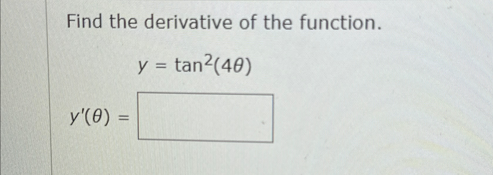 Solved Find the derivative of the function.y=tan2(4θ)y'(θ)= | Chegg.com