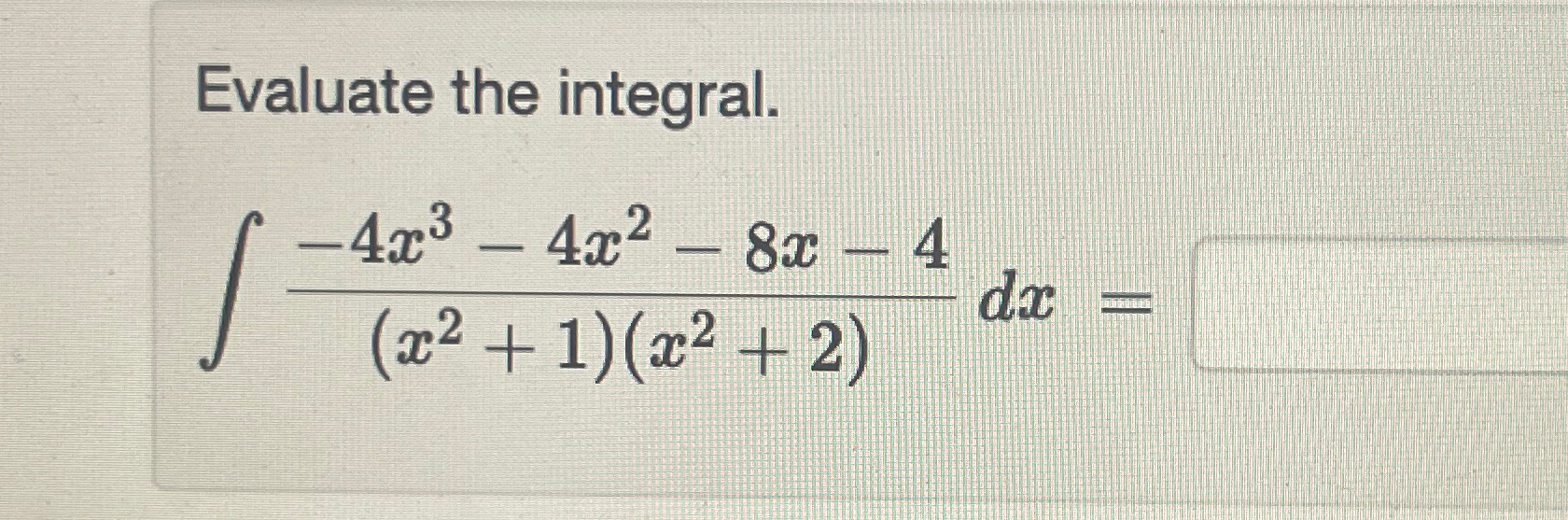 Solved Evaluate the integral.∫﻿﻿-4x3-4x2-8x-4(x2+1)(x2+2)dx= | Chegg.com