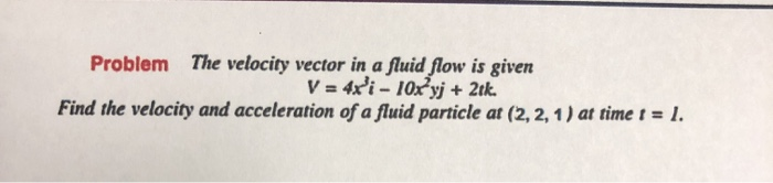 Solved Problem The velocity vector in a fluid flow is given | Chegg.com