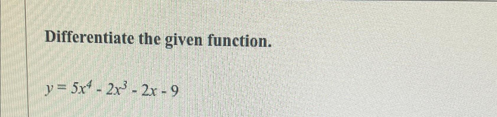 Solved Differentiate The Given Function Y 5x4 2x3 2x 9