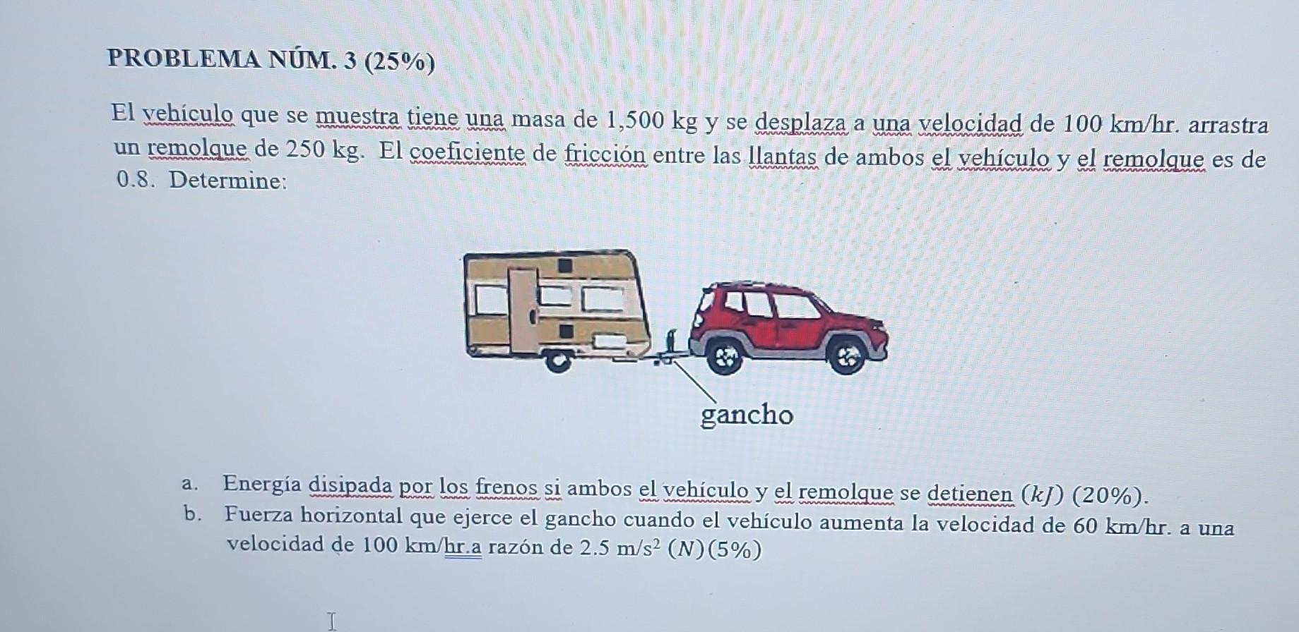 El vehículo que se muestra tiene una masa de \( 1,500 \mathrm{~kg} \) y se desplaza a una velocidad de \( 100 \mathrm{~km} /