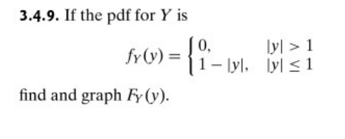 3.4.9. If the pdf for \( Y \) is \[ f_{Y}(y)=\left\{\begin{array}{ll} 0, & |y|>1 \\ 1-|y|, & |y| \leq 1 \end{array}\right. \]