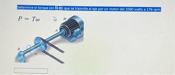 Determine el torque (en \( \mathrm{N} \cdot \mathrm{m} \) ) que se trasmite al eje por un motor del 2000 watts a \( 176 \math