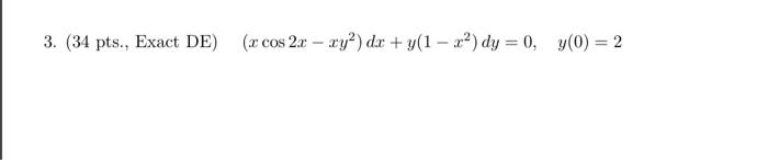 3. (34 pts., Exact DE) (x cos 2x - xy²) dx + y(1-x²) dy = 0, y(0) = 2