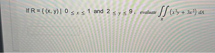 If \( \mathrm{R}=\left\{(\mathrm{x}, \mathrm{y}) \mid 0 \leq x \leq 1\right. \) and \( 2 \leq y \leq 9 \), evaluate \( \iint_