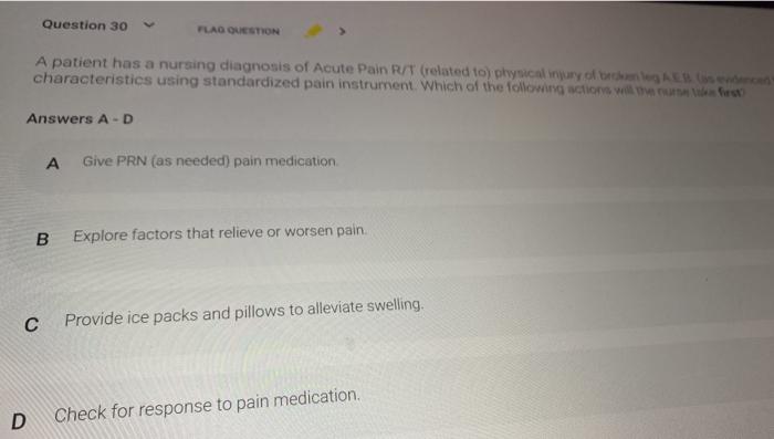 Question 30 FLAD QUESTION A patient has a nursing diagnosis of Acute Pain R/T (related to physical injury of the characterist