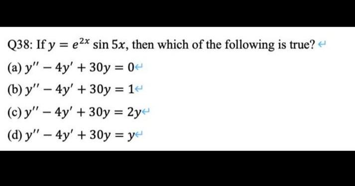 Q38: If \( y=e^{2 x} \sin 5 x \), then which of the following is true? (a) \( y^{\prime \prime}-4 y^{\prime}+30 y=0 \) (b) \(