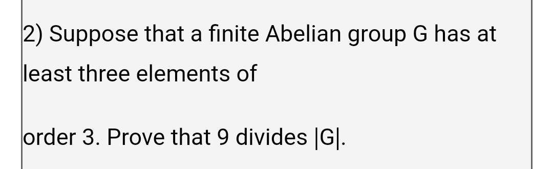 Solved 2) Suppose That A Finite Abelian Group G Has At Least | Chegg.com