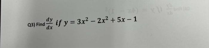 b) = Q3) Find dy dx if y = 3x2 - 2x² + 5x - 1