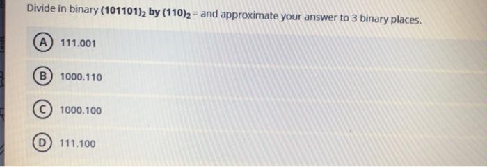 Solved Divide in binary (101101)2 by (110)2 = and | Chegg.com