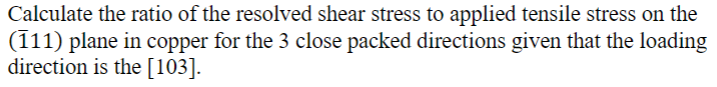 Solved Calculate the ratio of the resolved shear stress to | Chegg.com