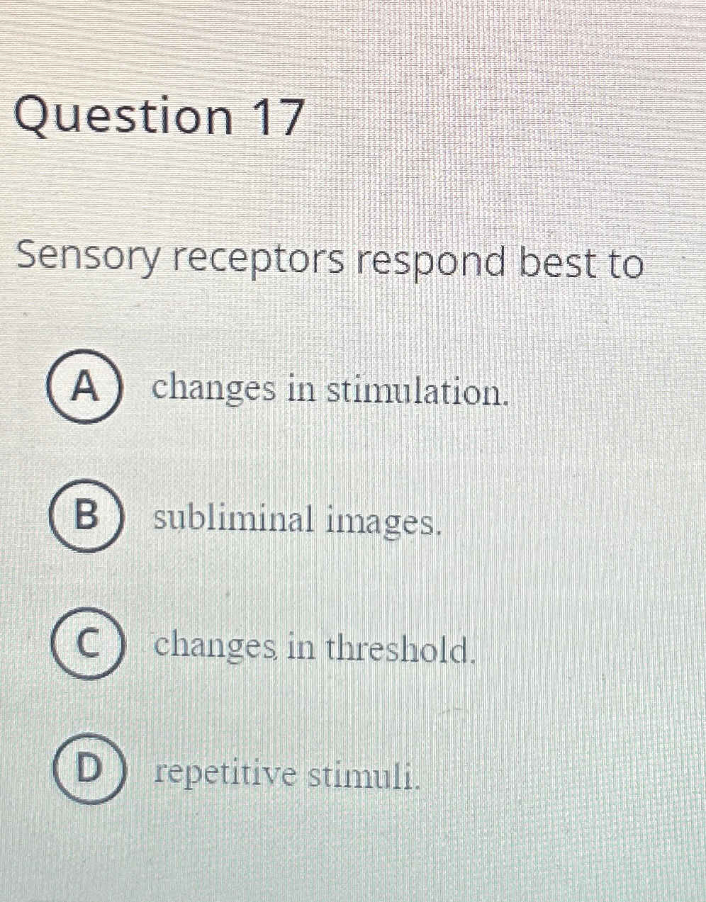 Solved Question 17Sensory receptors respond best tochanges | Chegg.com