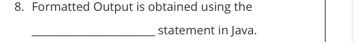 Solved 8. Formatted Output is obtained using the statement | Chegg.com