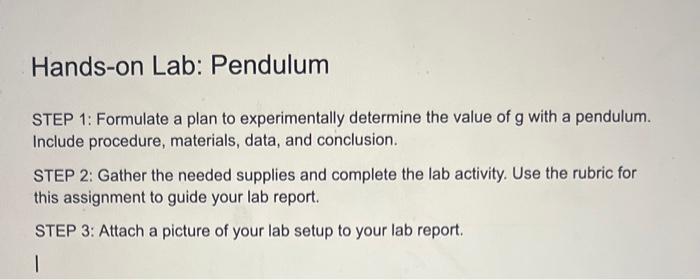 Hands-on Lab: Pendulum
STEP 1: Formulate a plan to experimentally determine the value of \( \mathrm{g} \) with a pendulum. In