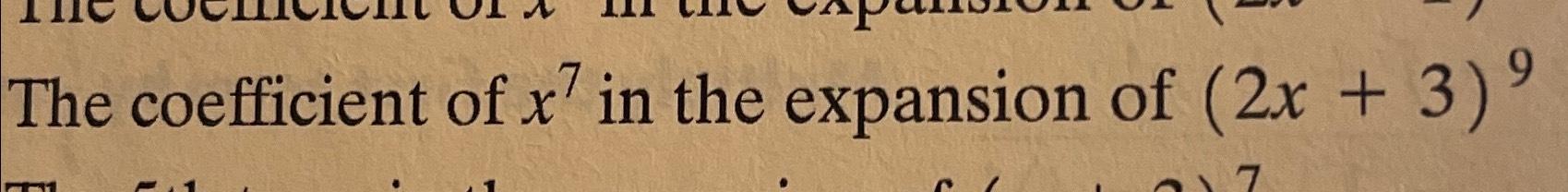 Solved The coefficient of x7 ﻿in the expansion of (2x+3)9 | Chegg.com