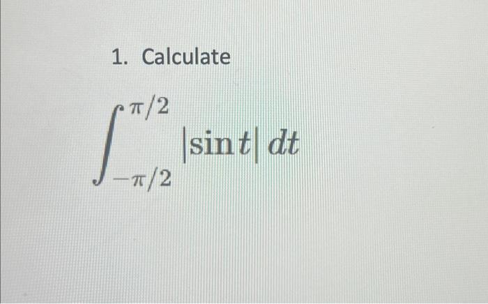 Solved 1. Calculate ∫−π/2π/2∣sint∣dt | Chegg.com