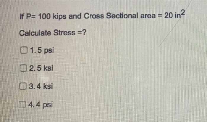 Solved If P= 100 kips and Cross Sectional area = 20 in² | Chegg.com