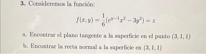 3. Consideremos la función: \[ f(x, y)=\frac{1}{6}\left(e^{y-1} x^{2}-3 y^{2}\right)=z \] a. Encontrar el plano tangente a la