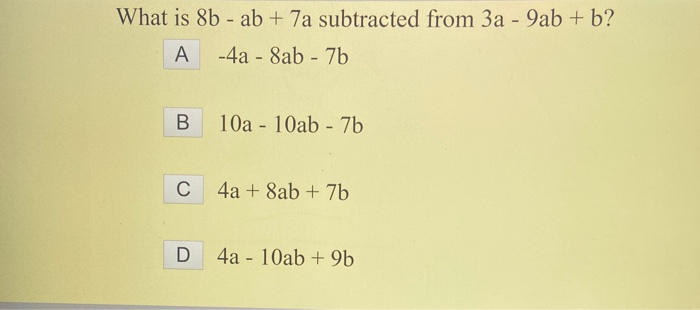 Solved What is 8b - ab + 7a subtracted from 3a -9ab + b? A | Chegg.com