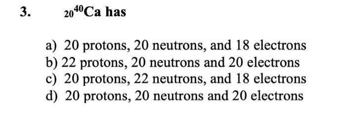 Solved 3. 2040Cahas a) 20 protons, 20 neutrons, and 18 | Chegg.com