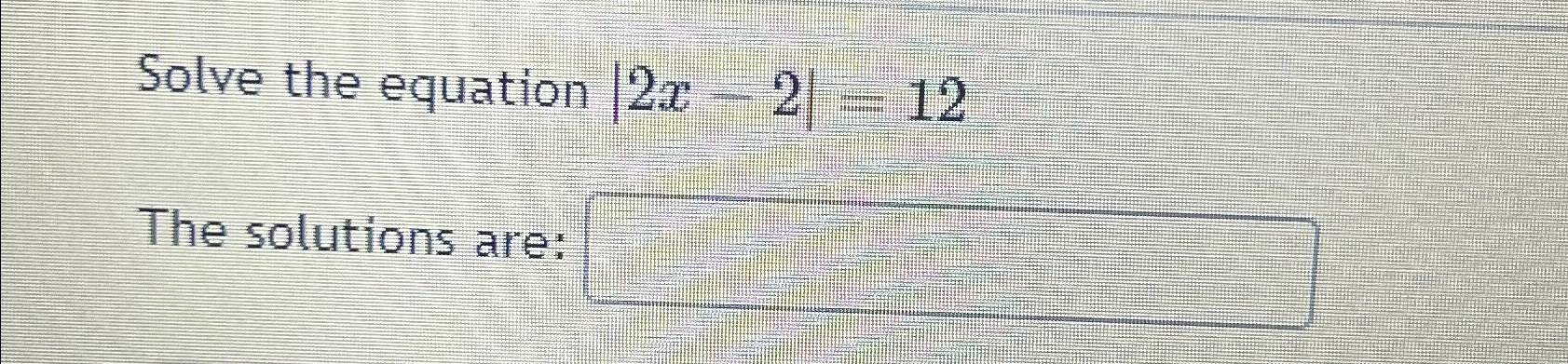 Solved Solve the equation |2x-2|=12The solutions are: | Chegg.com