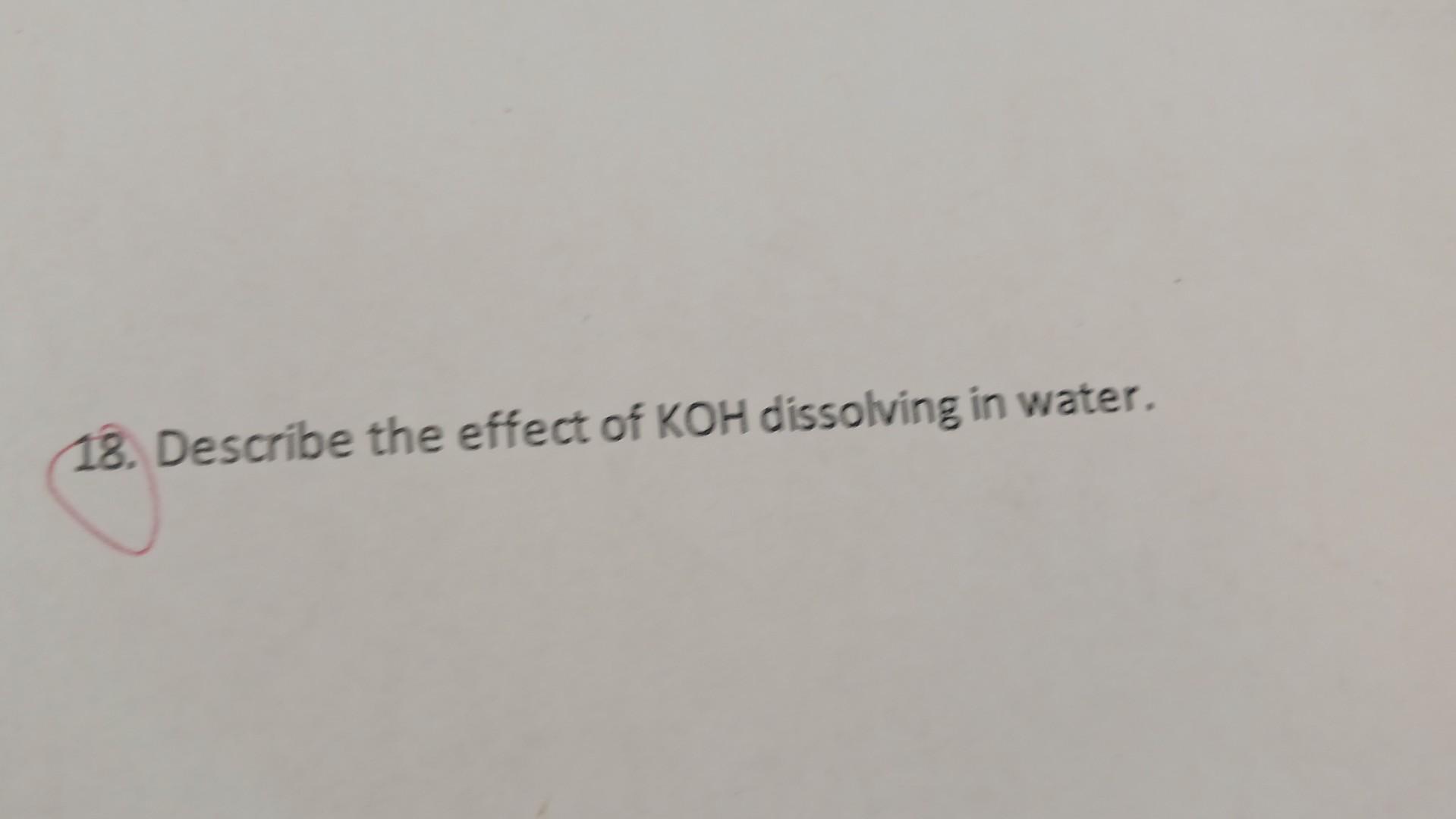 Solved 18. Describe the effect of KOH dissolving in water. | Chegg.com