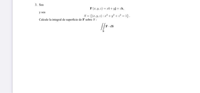 \[ \begin{array}{l} \mathbf{F}(x, y, z)=x \mathbf{i}+y \mathbf{j}+z \mathbf{k} \\ y \text { sea } \\ S=\left\{(x, y, z): x^{2