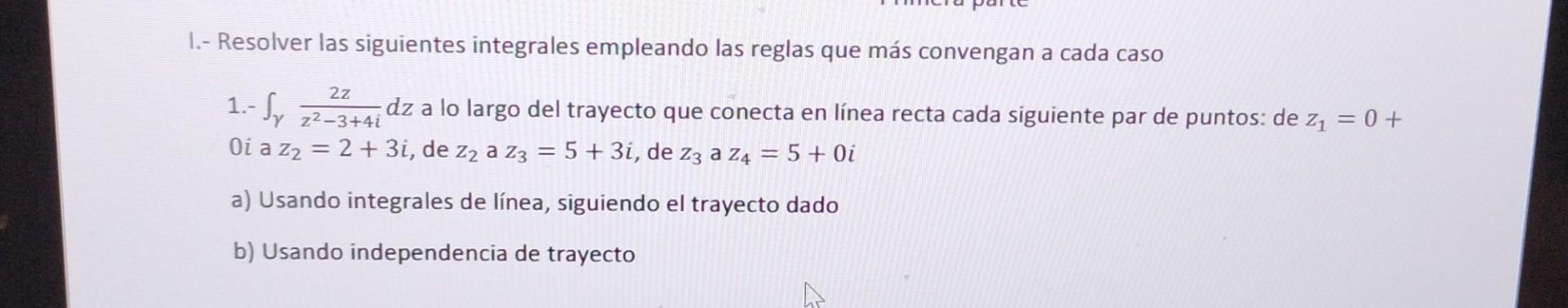 I.- Resolver las siguientes integrales empleando las reglas que más convengan a cada caso 1.- \( \int_{\gamma} \frac{2 z}{z^{